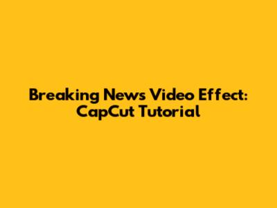 Breaking News Video Effect: CapCut Tutorial