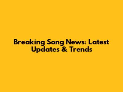 Breaking Song News: Latest Updates & Trends