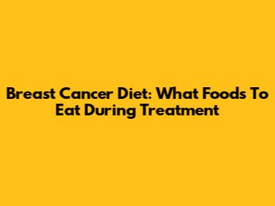 Breast Cancer Diet: What Foods To Eat During Treatment