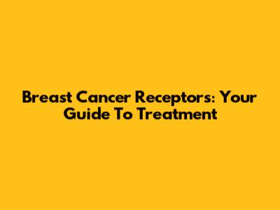 Breast Cancer Receptors: Your Guide To Treatment