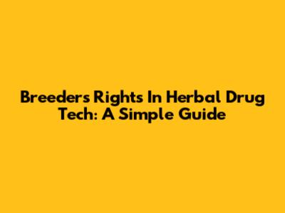 Breeders' Rights In Herbal Drug Tech: A Simple Guide