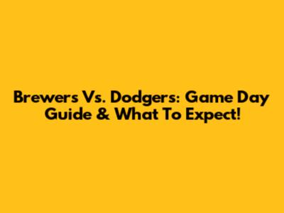 Brewers Vs. Dodgers: Game Day Guide & What To Expect!