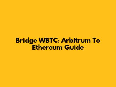 Bridge WBTC: Arbitrum To Ethereum Guide
