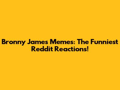 Bronny James Memes: The Funniest Reddit Reactions!