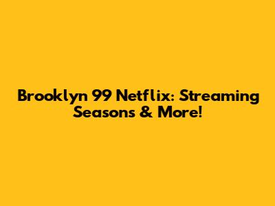 Brooklyn 99 Netflix: Streaming Seasons & More!