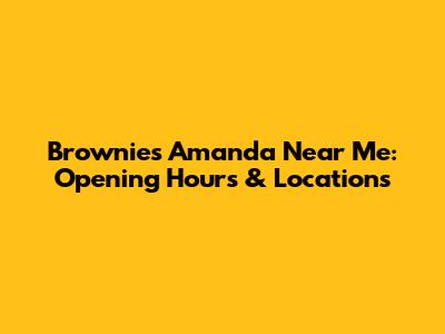 Brownies Amanda Near Me: Opening Hours & Locations