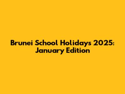 Brunei School Holidays 2025: January Edition