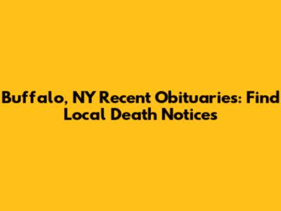 Buffalo, NY Recent Obituaries: Find Local Death Notices