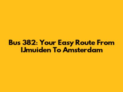 Bus 382: Your Easy Route From IJmuiden To Amsterdam