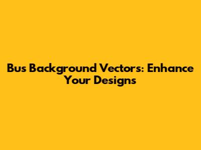 Bus Background Vectors: Enhance Your Designs