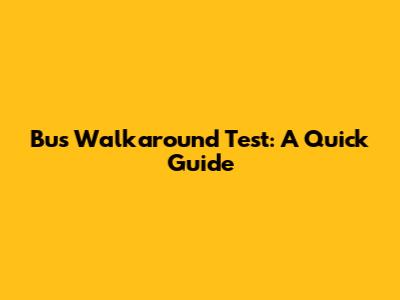 Bus Walkaround Test: A Quick Guide