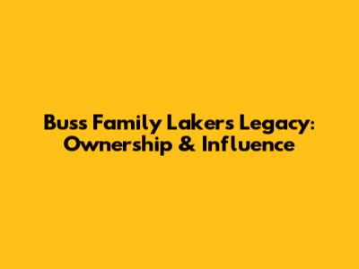 Buss Family Lakers Legacy: Ownership & Influence
