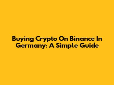 Buying Crypto On Binance In Germany: A Simple Guide