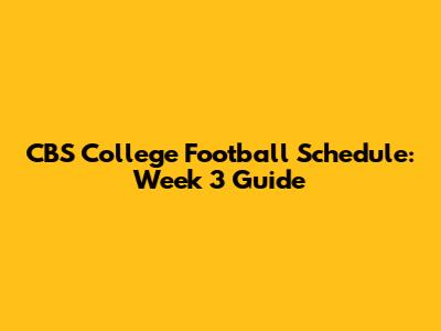 CBS College Football Schedule: Week 3 Guide