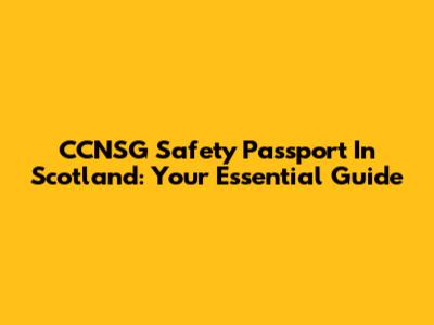 CCNSG Safety Passport In Scotland: Your Essential Guide