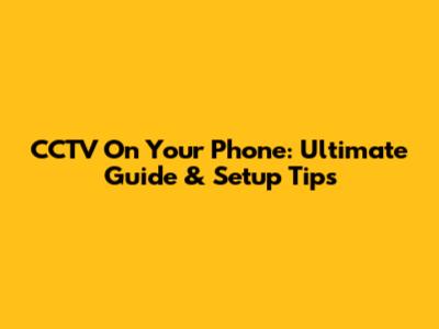 CCTV On Your Phone: Ultimate Guide & Setup Tips