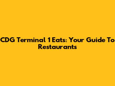 CDG Terminal 1 Eats: Your Guide To Restaurants