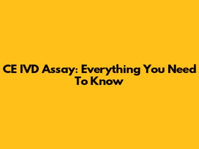 CE IVD Assay: Everything You Need To Know