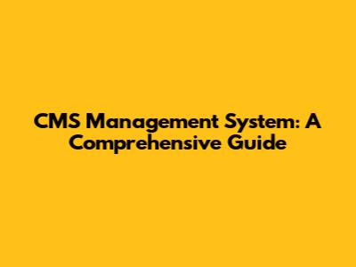 CMS Management System: A Comprehensive Guide