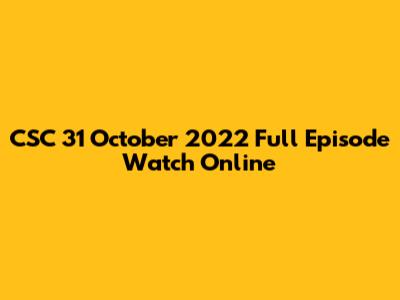 CSC 31 October 2022 Full Episode Watch Online