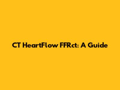 CT HeartFlow FFRct: A Guide