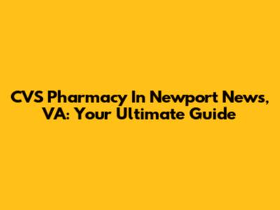 CVS Pharmacy In Newport News, VA: Your Ultimate Guide