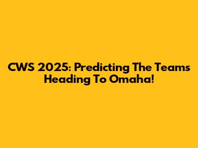 CWS 2025: Predicting The Teams Heading To Omaha!