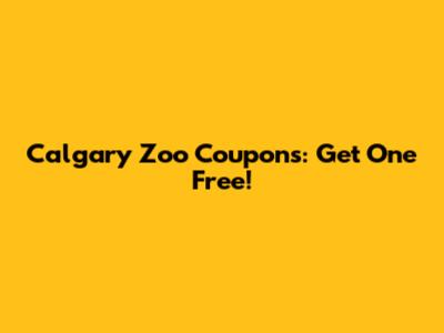 Calgary Zoo Coupons: Get One Free!