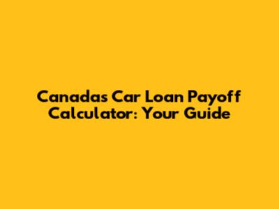 Canada's Car Loan Payoff Calculator: Your Guide