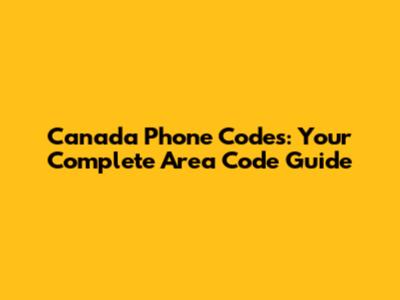 Canada Phone Codes: Your Complete Area Code Guide