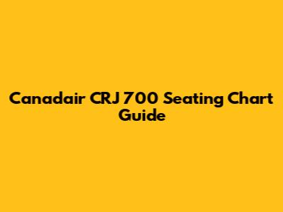Canadair CRJ 700 Seating Chart Guide