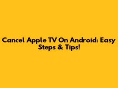 Cancel Apple TV On Android: Easy Steps & Tips!