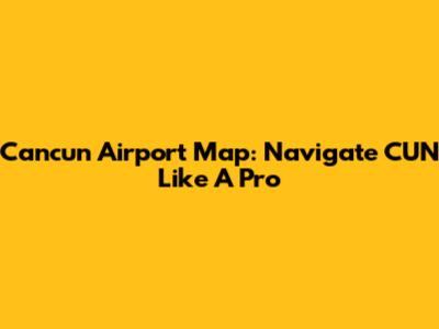 Cancun Airport Map: Navigate CUN Like A Pro