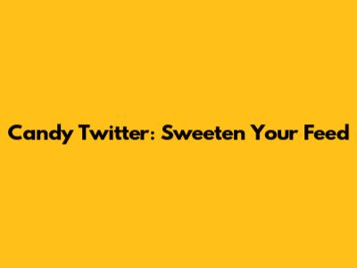 Candy Twitter: Sweeten Your Feed