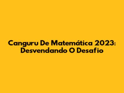 Canguru De Matemática 2023: Desvendando O Desafio