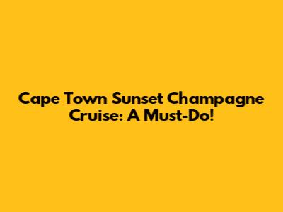 Cape Town Sunset Champagne Cruise: A Must-Do!