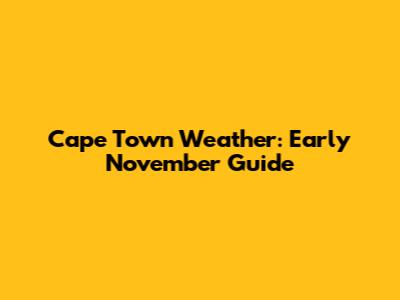 Cape Town Weather: Early November Guide