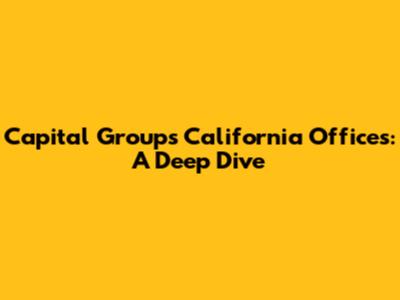 Capital Group's California Offices: A Deep Dive