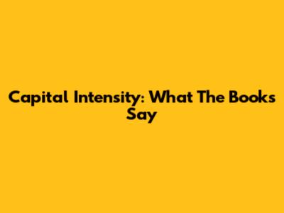 Capital Intensity: What The Books Say