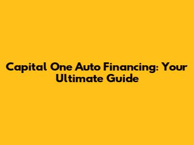 Capital One Auto Financing: Your Ultimate Guide