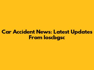 Car Accident News: Latest Updates From Ioscbgsc