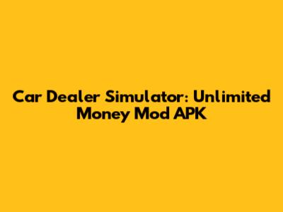 Car Dealer Simulator: Unlimited Money Mod APK