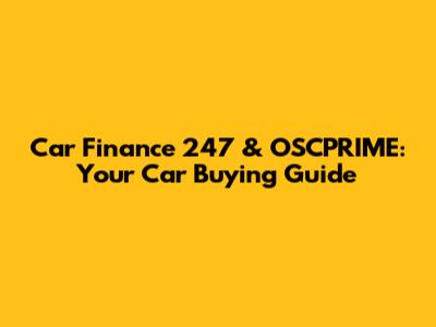 Car Finance 247 & OSCPRIME: Your Car Buying Guide