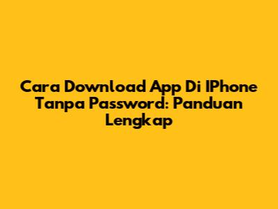 Cara Download App Di IPhone Tanpa Password: Panduan Lengkap