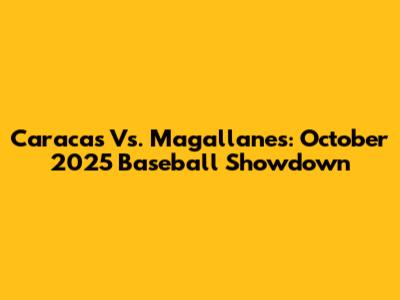 Caracas Vs. Magallanes: October 2025 Baseball Showdown