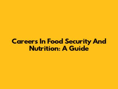 Careers In Food Security And Nutrition: A Guide