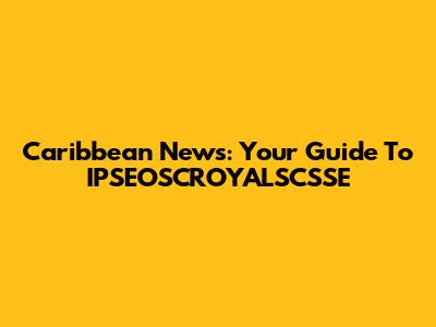 Caribbean News: Your Guide To IPSEOSCROYALSCSSE
