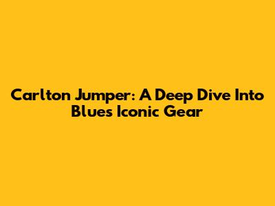 Carlton Jumper: A Deep Dive Into Blues' Iconic Gear