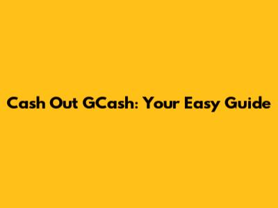 Cash Out GCash: Your Easy Guide