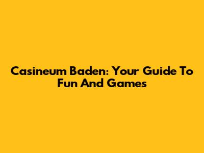 Casineum Baden: Your Guide To Fun And Games